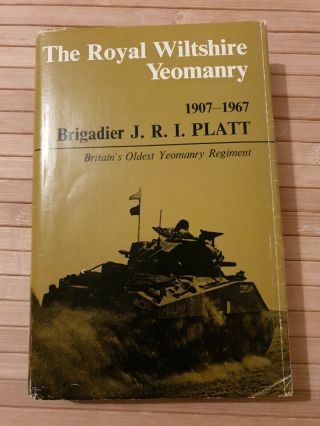 The Royal Wiltshire Yeomanry 1907 - 1967 Brigadier J.  R.  I.  Platt