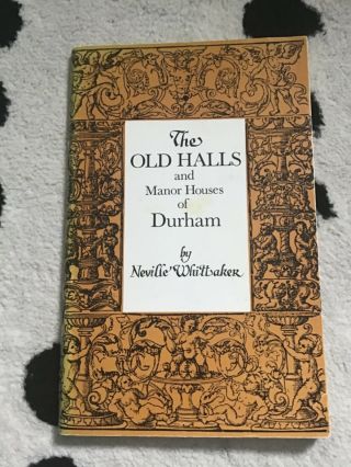The Old Halls And Manor Houses Of Durham,  Neville Whittaker,  Published By Frank
