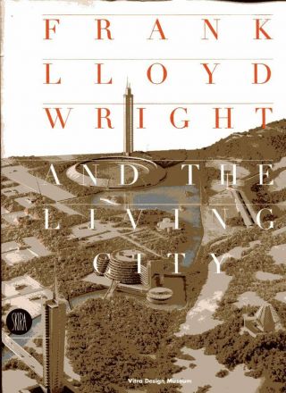 Frank Lloyd Wright And The Living City.  Edited By David De Long.  Softcover