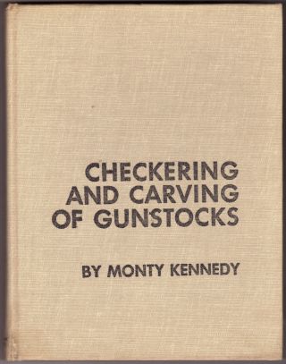 The Checkering And Carving Of Gunstocks,  By Monty Kennedy,  1977,  10th Printing