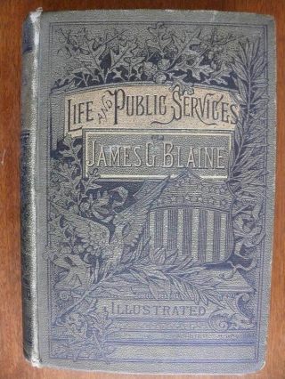 The Life And Public Services Of James G.  Blaine,  By Russell H.  Conwell,  1884