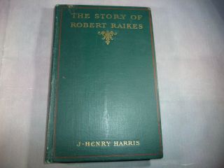 1900 The Story Of Robert Raikes By J Henry Harris.  Hc Book 1st Ed.