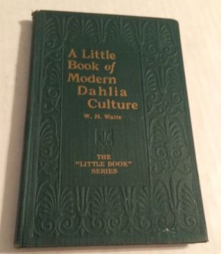 A Little Book Of Modern Dahlia Culture (the Little Book Series,  1925) W.  H.  Waite