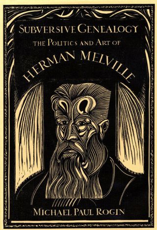 Subversive Genealogy: The Politics And Art Of Herman Melville By Michael Rogin