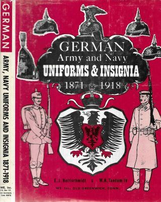 German Army And Navy Uniforms & Insignia.  1871 - 1918.  Illus.  Old Greenwich,  1968.