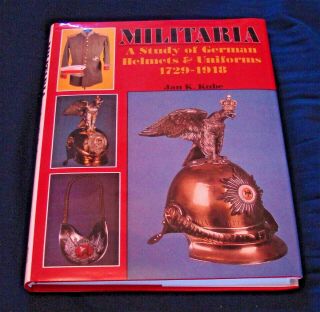 Militaria: A Study Of German Helmets & Uniforms 1729 - 1918 By Jan K.  Kube,  1990