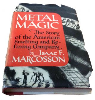 Metal Magic The Story Of The Smelting And Refining Company Marcosson Hcdj 1949