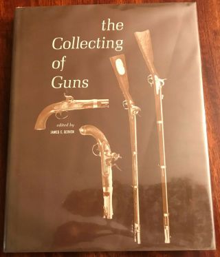 The Collecting Of Guns Edited By James E.  Severn Hc 1964