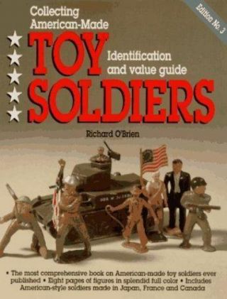 Collecting American - Made Toy Soldiers,  Identification And Value Guide