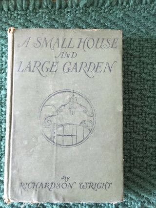 A Small House And Large Garden Author Richardson Wright 1924 Hardcover Book