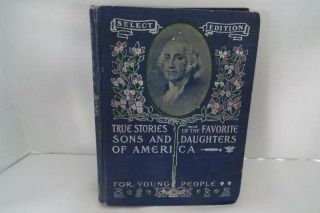 True Stories Of The Favorite Sons & Daughters Of America 1399 By W.  E Scull