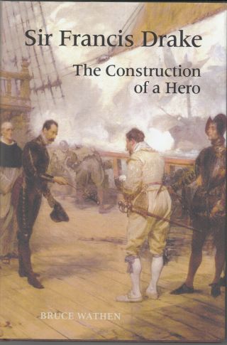 Sir Francis Drake: The Construction Of A Hero By Bruce Wathen 1st Ed Hb Dj