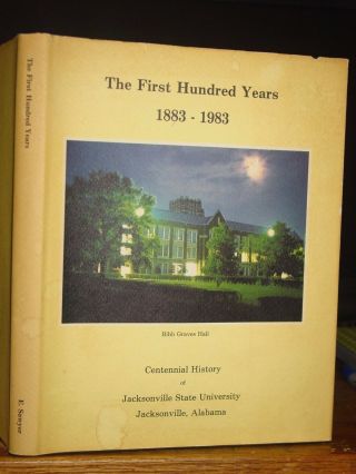First Hundred Years: History Of Jacksonville State University,  Alabama 1883 - 1983