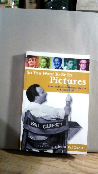Val Guest / So You Want To Be In Pictures From Will Hay To Hammer Horror 1st Ed