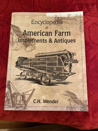 Encyclopedia Of American Farm Implements & Antiques By C.  H.  Wendel Farming