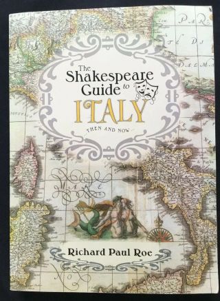 The Shakespeare Guide To Italy Then And Now Richard Paul Roe 2010