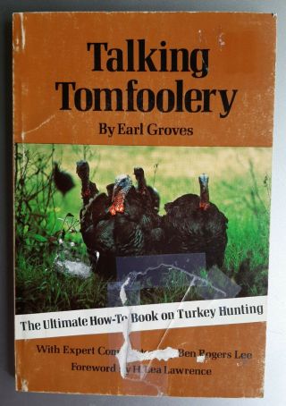 Talking Tomfoolery: The Ultimate How - To Book On Turkey Hunting By Groves,  Earl