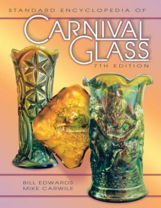 Standard Encyclopedia Of Carnival Glass,  7th Edition Edwards,  Bill,  Carwile,  Mi