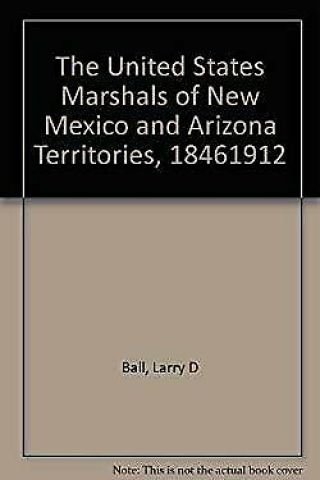 The United States Marshals Of Mexico And Arizona Territories,  1846 - 1912