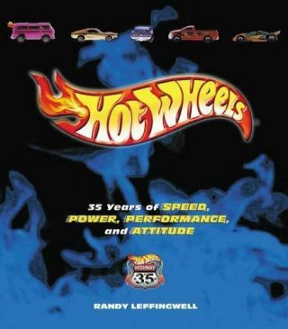 Hot Wheels : 35 Years Of Speed,  Power,  Performance,  And Attitude