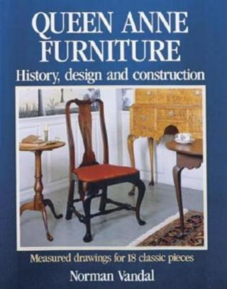 Queen Anne Furniture : History,  Design And Construction By Norman L.  Vandal.