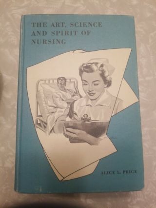 The Art,  Science And Spirit Of Nursing By Alice L.  Price 1954.  Hardcover