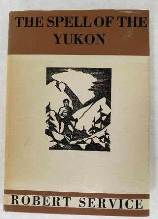 The Spell Of The Yukon By Robert Service (c) 1907,  1916,  Printing 1962