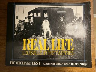Real Life.  Louisville In The Twenties,  Michael Lesy,  1st Edition,  1976