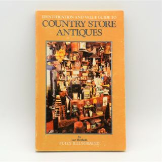 Identification And Value Guide To Country Store Antiques By Lar Hothem