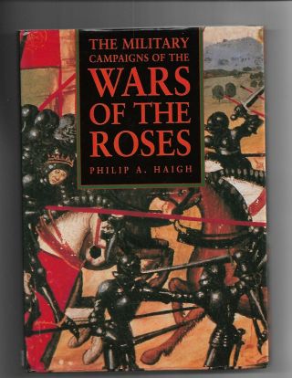 The Military Campaigns Of The Wars Of Tjhe Roses By Philip A Haigh 1995