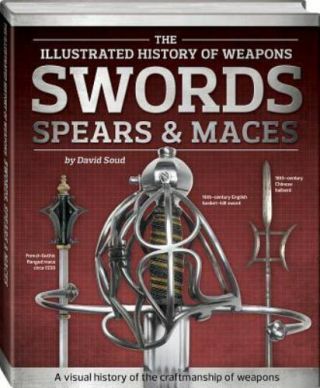 Swords,  Spears & Maces [illustrated History Of Weapons]