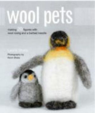 Wool Pets: Making 20 Figures With Wool Roving And A Barbed Needle