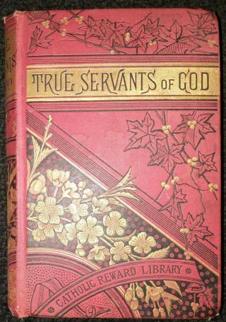 True Servants Of God Or Stories Of The Saints 1882 Catholic Reward Library Rare