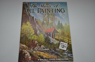 Walter T.  Foster The Magic Of Oil Paintings By W,  Alexander Instruction Book