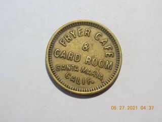 Calif.  Token - Fryer Cafe / & / Card Room / Santa Maria / Calif.  // Gf 5¢ It Unl