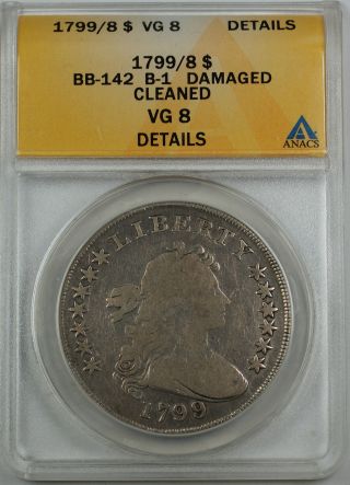 1799/8 Draped Bust Dollar,  Anacs Vg - 8 Details Bb - 142 B - 1,  Cleaned &