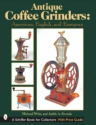 Antique Coffee Grinders: American,  English,  And European (schiffer Book For Col
