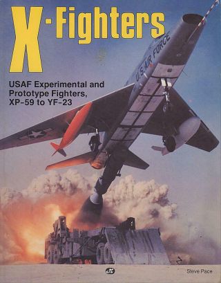X - Fighters: Usaf Experimental And Prototype Fighters,  Xp - 59 To Yf - 23