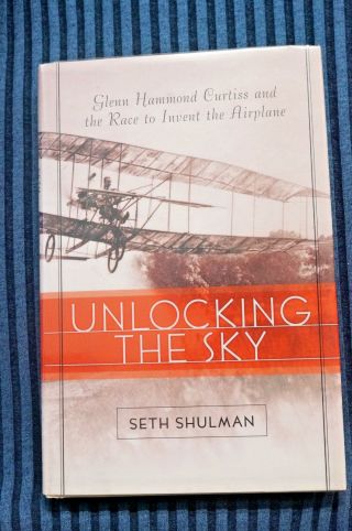 Unlocking The Sky - Glenn Hammond Curtiss And The Race To Invent The Airplane